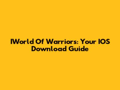 IWorld Of Warriors: Your IOS Download Guide