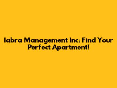 Iabra Management Inc: Find Your Perfect Apartment!