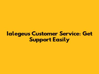 Ialegeus Customer Service: Get Support Easily