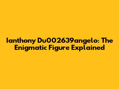 Ianthony Du002639angelo: The Enigmatic Figure Explained