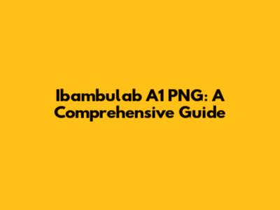 Ibambulab A1 PNG: A Comprehensive Guide
