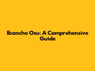 Ibancho Osu: A Comprehensive Guide