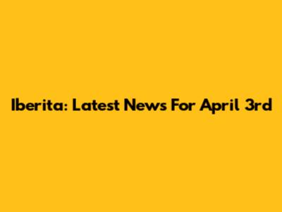 Iberita: Latest News For April 3rd