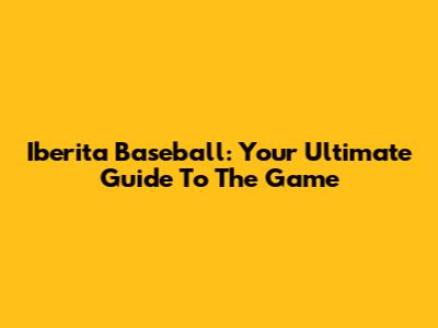 Iberita Baseball: Your Ultimate Guide To The Game