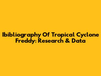 Ibibliography Of Tropical Cyclone Freddy: Research & Data