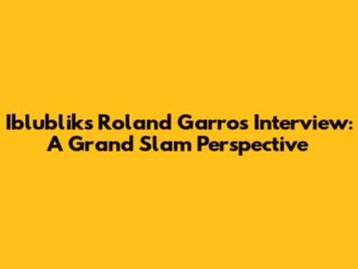 Iblublik's Roland Garros Interview: A Grand Slam Perspective