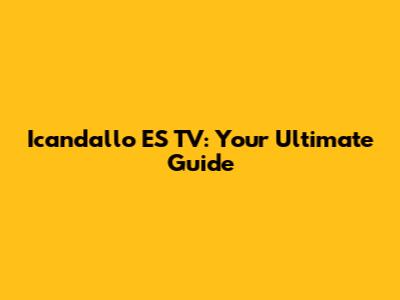 Icandallo ES TV: Your Ultimate Guide