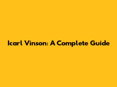 Icarl Vinson: A Complete Guide