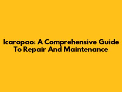 Icaropao: A Comprehensive Guide To Repair And Maintenance