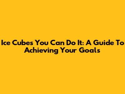 Ice Cube's 'You Can Do It': A Guide To Achieving Your Goals
