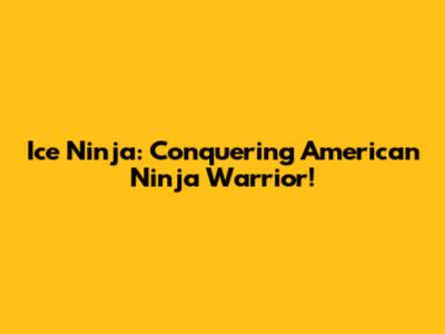 Ice Ninja: Conquering American Ninja Warrior!
