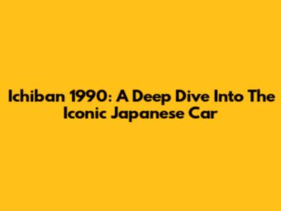 Ichiban 1990: A Deep Dive Into The Iconic Japanese Car