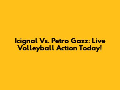Icignal Vs. Petro Gazz: Live Volleyball Action Today!