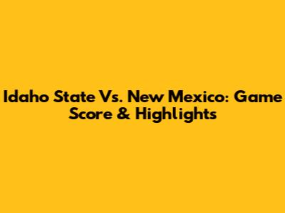 Idaho State Vs. New Mexico: Game Score & Highlights