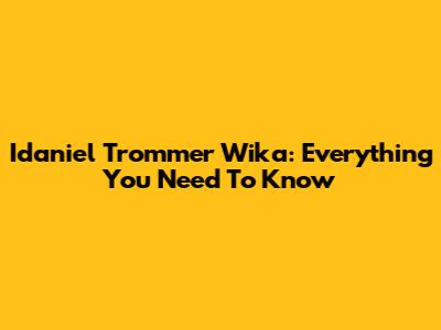 Idaniel Trommer Wika: Everything You Need To Know