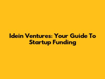 Idein Ventures: Your Guide To Startup Funding