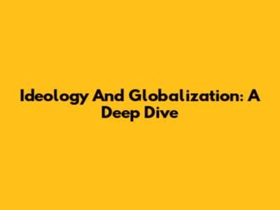 Ideology And Globalization: A Deep Dive