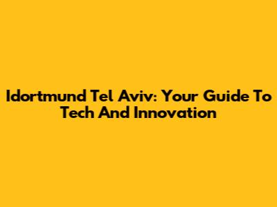Idortmund Tel Aviv: Your Guide To Tech And Innovation