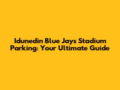 Idunedin Blue Jays Stadium Parking: Your Ultimate Guide