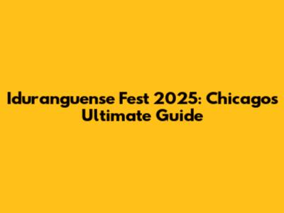 Iduranguense Fest 2025: Chicago's Ultimate Guide