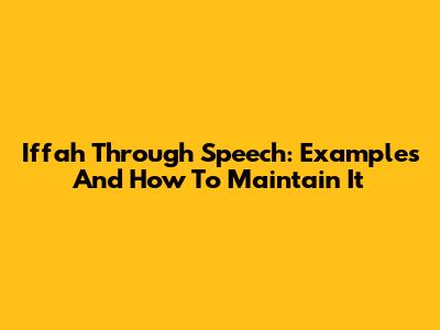 Iffah Through Speech: Examples And How To Maintain It
