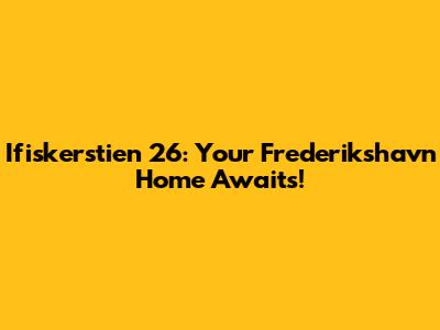 Ifiskerstien 26: Your Frederikshavn Home Awaits!