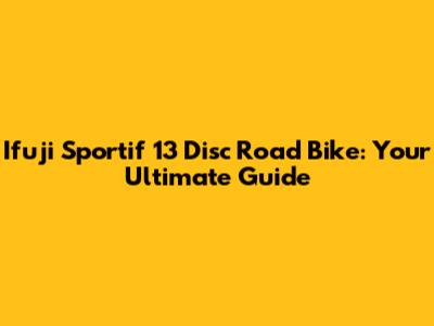 Ifuji Sportif 13 Disc Road Bike: Your Ultimate Guide