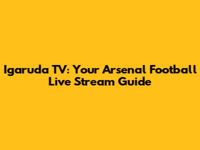 Igaruda TV: Your Arsenal Football Live Stream Guide