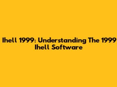 Ihell 1999: Understanding The 1999 Ihell Software