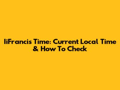 IiFrancis Time: Current Local Time & How To Check