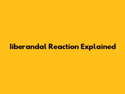 Iiberandal Reaction Explained