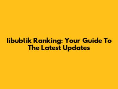 Iibublik Ranking: Your Guide To The Latest Updates
