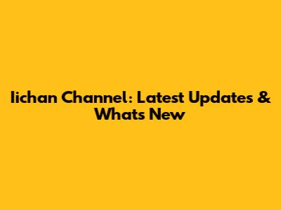 Iichan Channel: Latest Updates & What's New