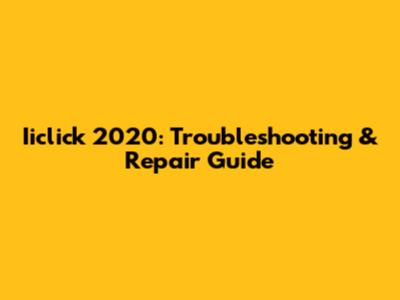 Iiclick 2020: Troubleshooting & Repair Guide