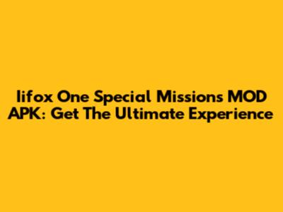 Iifox One Special Missions MOD APK: Get The Ultimate Experience