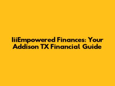 IiiEmpowered Finances: Your Addison TX Financial Guide