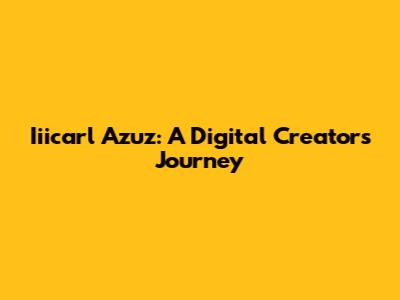 Iiicarl Azuz: A Digital Creator's Journey