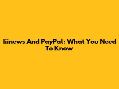 Iiinews And PayPal: What You Need To Know