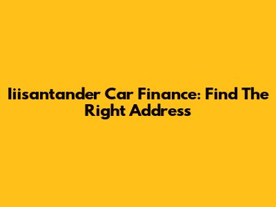 Iiisantander Car Finance: Find The Right Address