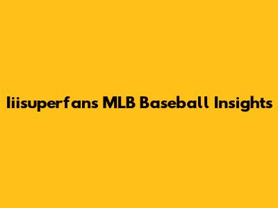 Iiisuperfan's MLB Baseball Insights