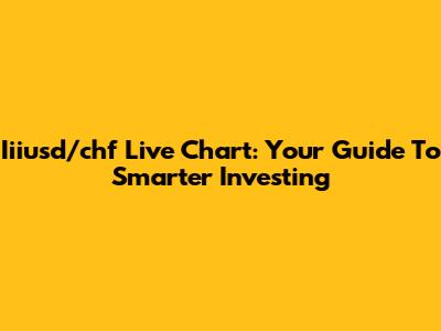 Iiiusd/chf Live Chart: Your Guide To Smarter Investing