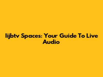 Iijbtv Spaces: Your Guide To Live Audio