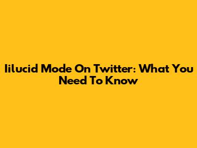 Iilucid Mode On Twitter: What You Need To Know