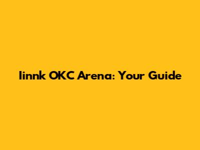 Iinnk OKC Arena: Your Guide