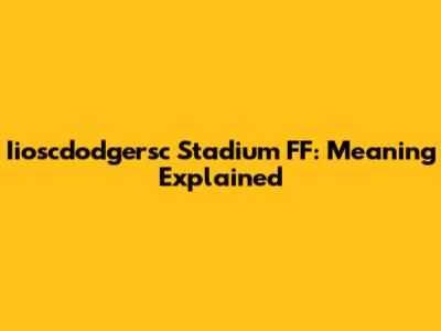Iioscdodgersc Stadium FF: Meaning Explained