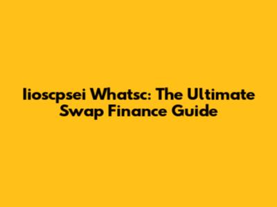 Iioscpsei Whatsc: The Ultimate Swap Finance Guide