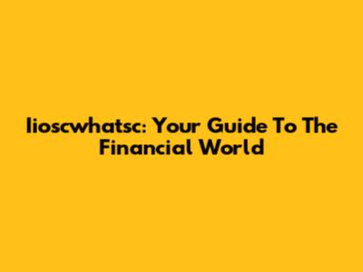 Iioscwhatsc: Your Guide To The Financial World