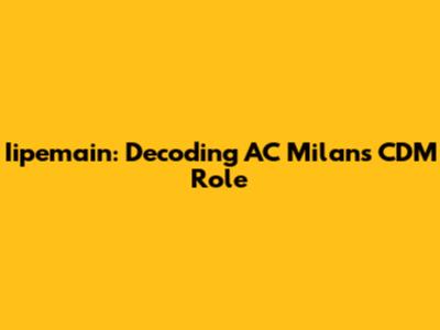 Iipemain: Decoding AC Milan's CDM Role