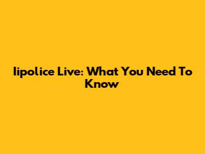 Iipolice Live: What You Need To Know