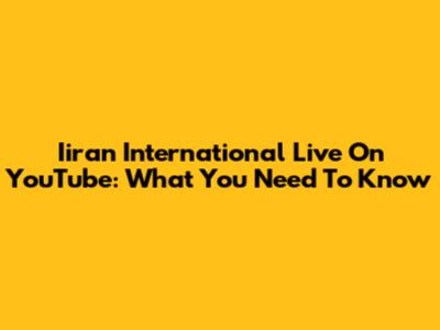 Iiran International Live On YouTube: What You Need To Know